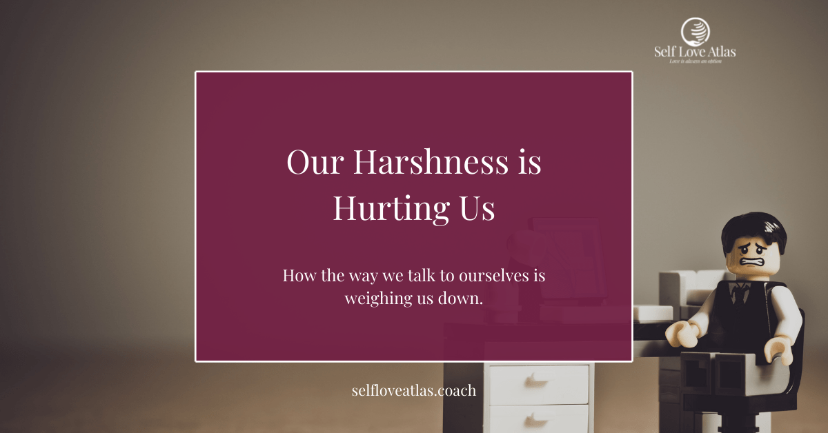 our harshness is hurting us, why we need to get on the road to self compassion